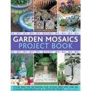 Garden Mosaics Project Book Stylish ideas for decorating your outside space with over 400 stunning photographs and 25 step-by-step projects