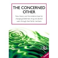 The Concerned Other New Theory and the Evidence Base for Changing Problematic Drug and Alcohol Users through their Family Members