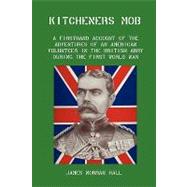 Kitchener's Mob : A Firsthand Account of the Adventures of an American Volunteer in the British Army During the First World War