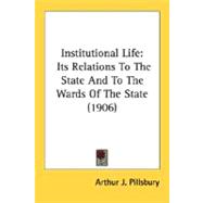 Institutional Life : Its Relations to the State and to the Wards of the State (1906)