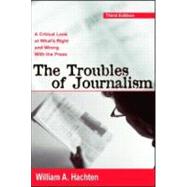 The Troubles of Journalism: A Critical Look at What's Right and Wrong With the Press