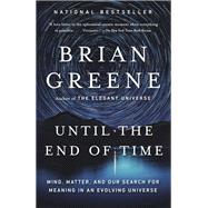 Until the End of Time Mind, Matter, and Our Search for Meaning in an Evolving Universe