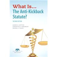 What Is...The Anti-Kickback Statute? Second Edition