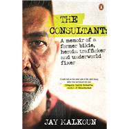 The Consultant A memoir of a former bikie, heroin trafficker, and underworld fixer