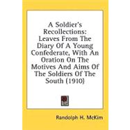 Soldier's Recollections : Leaves from the Diary of A Young Confederate, with an Oration on the Motives and Aims of the Soldiers of the South (1910)
