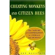 Cheating Monkeys and Citizen Bees : The Nature of Cooperation in Animals and Humans
