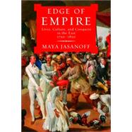 Edge of Empire : Lives, Culture, and Conquest in the East, 1750-1850