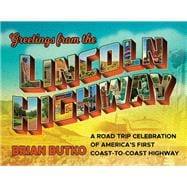 Greetings from the Lincoln Highway A Road Trip Celebration of America's First Coast-to-Coast Highway
