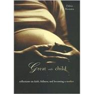 Great with Child Reflections on Faith, Fullness, and Becoming a Mother