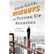 Good Guys, Wiseguys, and Putting Up Buildings A Life in Construction