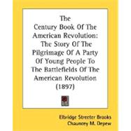 Century Book of the American Revolution : The Story of the Pilgrimage of A Party of Young People to the Battlefields of the American Revolution (18
