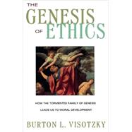 The Genesis of Ethics How the Tormented Family of Genesis Leads Us to Moral Development