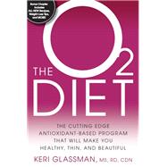 The O2 Diet The Cutting Edge Antioxidant-Based Program That Will Make You Healthy, Thin, and Beautiful