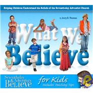 What We Believe for Kids: Helping Children Understand the Beliefs of the Seventh-day Adventist Church