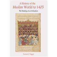 A History of the Muslim World to 1405: The Making of a Civilization
