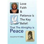 Love Faith & Patience Is the Key Belief: That the Almighty Is Peace