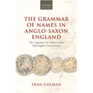 The Grammar of Names in Anglo-Saxon England The Linguistics and Culture of the Old English Onomasticon