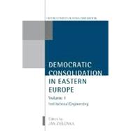 Democratic Consolidation in Eastern Europe  Volume 1: Institutional Engineering