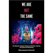 We Are Not the Same The Melanin Lifestyle Guide for Nutrition, Mental, And Spiritual Well-Being