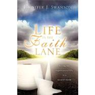 Life in the Faith Lane : Living the Supernatural Life in a Natural World