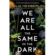 We Are All the Same in the Dark A Novel
