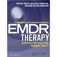 Eye Movement Desensitization and Reprocessing EMDR Therapy Scripted Protocols and Summary Sheets: Treating Anxiety, Obsessive-Compulsive, and Mood-Related Conditions