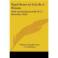 Papal Rome As It Is, by a Roman : With an Introduction by W. C. Brownlee (1843)
