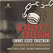 Slavery & Freedom Cannot Exist Together! : Problems for the Freed Slaves | Grade 5 Social Studies | Children's American History book cover, ISBN 9781541981676