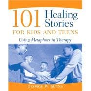 101 Healing Stories for Kids and Teens Using Metaphors in Therapy