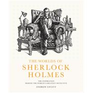 The Worlds of Sherlock Holmes The Inspiration Behind the World's Greatest Detective