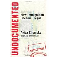 Undocumented How Immigration Became Illegal