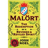 Malort The Redemption of a Revered and Reviled Spirit