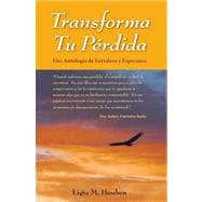 Transforma tu perdida/ Transform Your Lost: Una antologia de fortaleza y esperanza/ An Anthology of Stregth and Hope