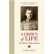 A Crown of Life The World of John McCrae