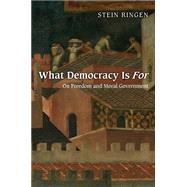 What Democracy Is For : On Freedom and Moral Government