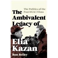 The Ambivalent Legacy of Elia Kazan The Politics of the Post-HUAC Films
