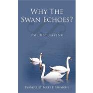 Why the Swan Echoes?: I'm Just Saying