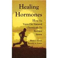 Healing Hormones How To Turn On Natural Chemicals to Reduce Stress
