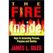 Fire Inside : Keys to Accessing Passion, Purpose and Destiny