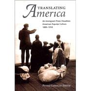 Translating America : An Immigrant Press Visualizes American Popular Culture, 1895-1918,9781588341679
