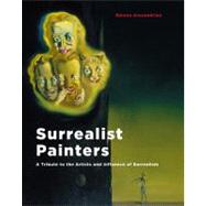 Surrealist Painters : A Tribute to the Artists and Influence of Surrealism