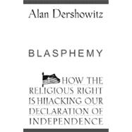 Blasphemy : How the Religious Right Is Hijacking Our Declaration of Independence