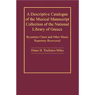 A Descriptive Catalogue of the Musical Manuscript Collection of the National Library of Greece: Byzantine Chant and Other Music Repertory Recovered