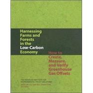 Harnessing Farms and Forests in the Low-Carbon Economy: How to Create, Measure, and Verify Greenhouse Gas Offsets