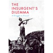 The Insurgent's Dilemma A Struggle to Prevail