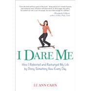I Dare Me How I Rebooted and Recharged My Life by Doing Something New Every Day
