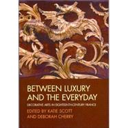 Between Luxury and the Everyday Decorative Arts in Eighteenth-Century France