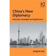 China's New Diplomacy: Rationale, Strategies and Significance