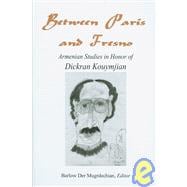 Between Paris and Fresno : Armenian Studies in Honor of Dickran Kouymjian