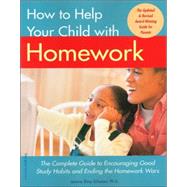 How to Help Your Child with Homework : The Complete Guide to Encouraging Good Study Habits and Ending the Homework Wars